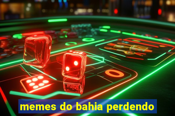 memes do bahia perdendo